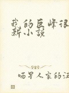 我的巨峰很软最新小说