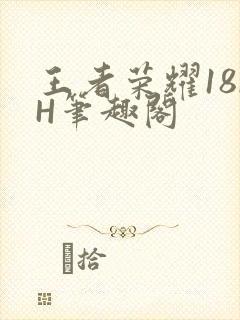 王者荣耀18rH笔趣阁