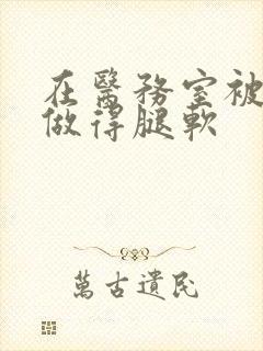 在医务室被教官做得腿软