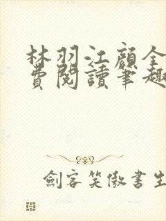 林羽江颜全文免费阅读笔趣阁