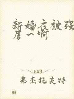新婚夜被强h圆房～啊