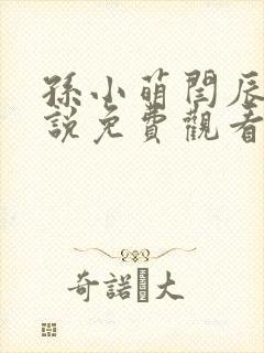 孙小萌闫辰的小说免费观看