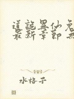 道诡异仙免费 最新章节 无弹窗