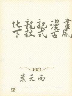 化龙记漫画免费下拉式古风漫画网