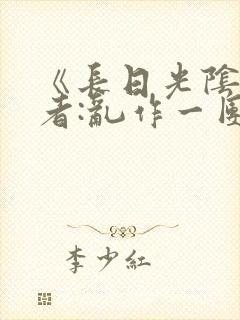 《长日光阴》作者:乱作一团