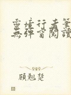 灵境行者笔趣阁无弹窗阅读