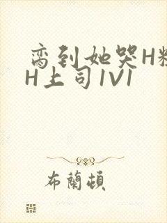 脔到她哭H粗话H上司1V1