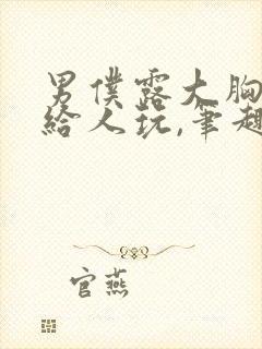 男仆露大胸奶头给人玩,笔趣阁小说封面