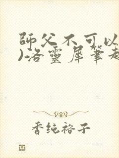 师父不可以(限)洛灵犀笔趣阁无弹窗封面