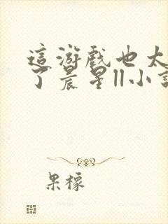 这游戏也太真实了晨星ll小说免费阅读