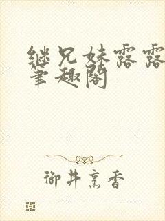 继兄妹露露小说笔趣阁