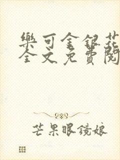 乐可金银花在线全文免费阅读笔趣阁