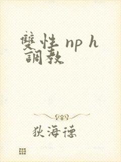 双性 np h 调教