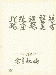 JY改造系统人越变越美古代