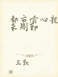 都市偷心龙爪手未删节