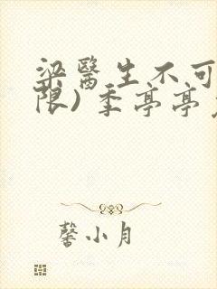 梁医生不可以(限) 季亭亭免费阅读