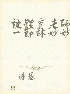 被体育老师c了一节林妙妙