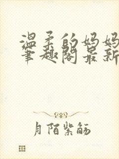 温柔的妈妈小说笔趣阁最新章节更新