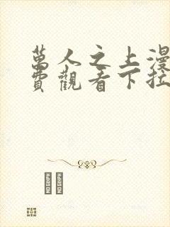 万人之上漫画免费观看下拉式六漫画