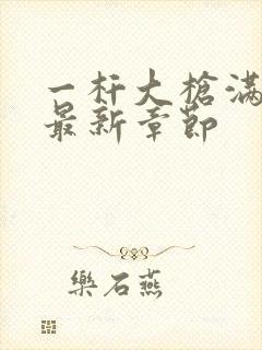 一杆大枪满屋扫最新章节