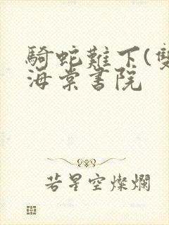 骑蛇难下(双)海棠书院