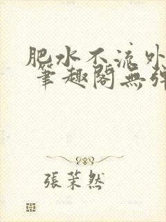 肥水不流外人田 笔趣阁无弹窗