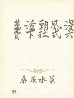 万渣朝凰漫画免费下拉式六漫画免费