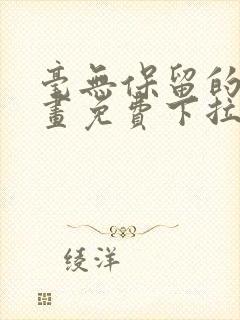 毫无保留的她漫画免费下拉式