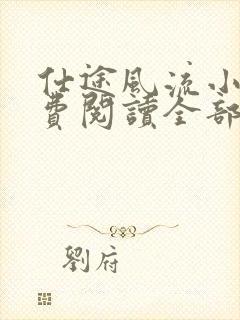 仕途风流小说免费阅读全部章节