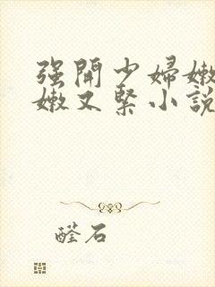 强开少妇嫩苞又嫩又紧小说封面