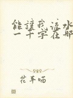 能让我流水水的一千字在哪看