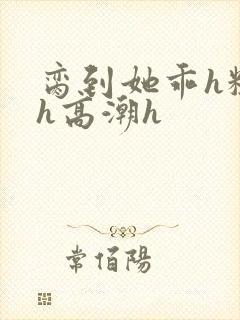 脔到她乖h粗话h高潮h封面