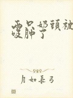 两只奶头被老头吸肿了