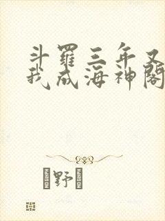 斗罗三年又三年我成海神阁主免费阅读