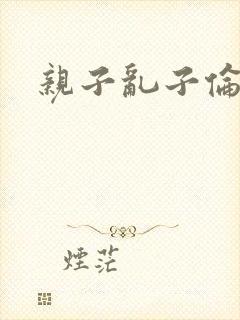 亲子乱子伦系列