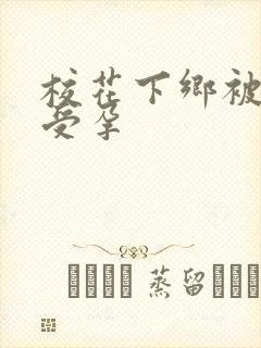 校花下乡被灌满受孕