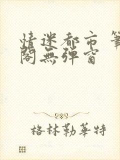 情迷都市 笔趣阁无弹窗