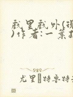 戏里戏外(现场)作者:一叶孤舟笔趣阁