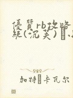 优质rb攻略系统(沉芙) 寀小花