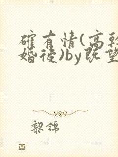 确有情(高干 婚后)by既望笔趣阁