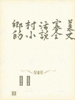 乡村活寡美人沟的小说全文免费阅读的