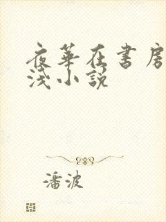 夜华在书房要白浅小说