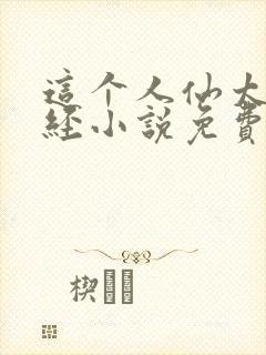 这个人仙太过正经小说免费