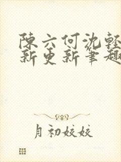 陈六何沈轻舞最新更新笔趣阁封面