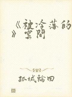 《被冷落的婚姻》云间