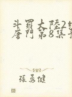 斗罗大陆2绝世唐门第8集预告