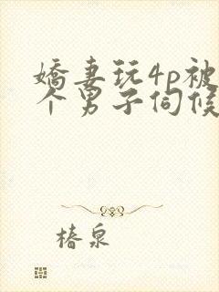 娇妻玩4p被3个男子伺候91