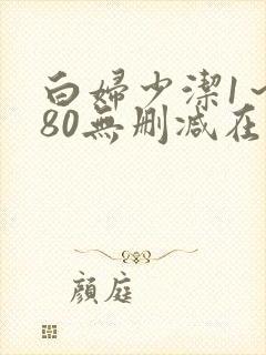 白妇少洁1～180无删减在线阅读