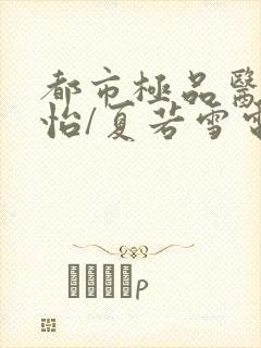 都市极品医神孙怡/夏若雪电子书全集