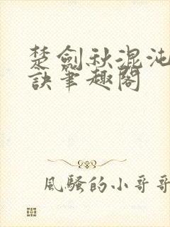 楚剑秋混沌天帝诀笔趣阁